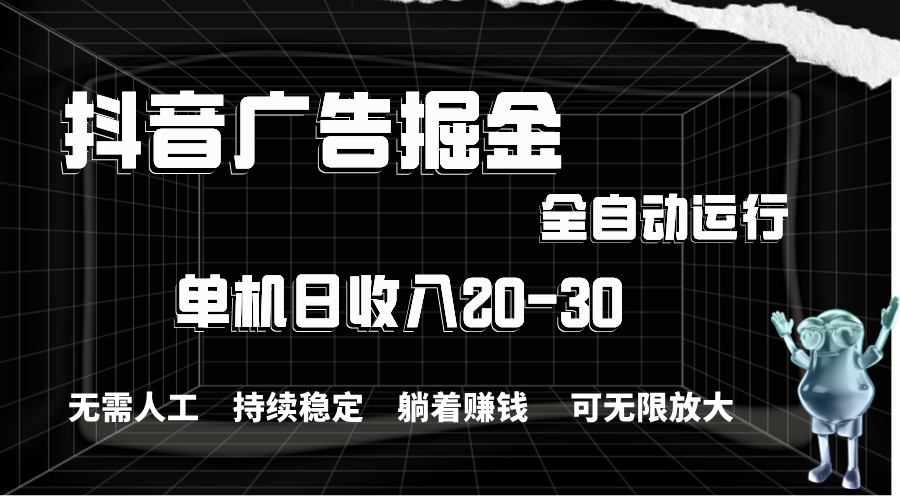 （11424期）抖音广告掘金，单机产值20-30，全程自动化操作-墨韵博客