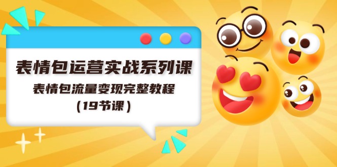 （11511期）表情包运营实战系列课，表情包流量变现完整教程（19节课）-墨韵博客