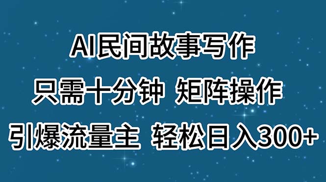 （11559期）AI民间故事写作，只需十分钟，矩阵操作，引爆流量主，轻松日入300+-墨韵博客