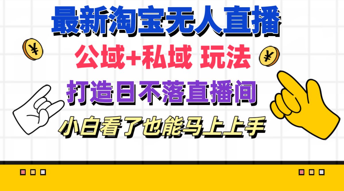 （11586期）最新淘宝无人直播 公域+私域玩法打造真正的日不落直播间 小白看了也能…-墨韵博客