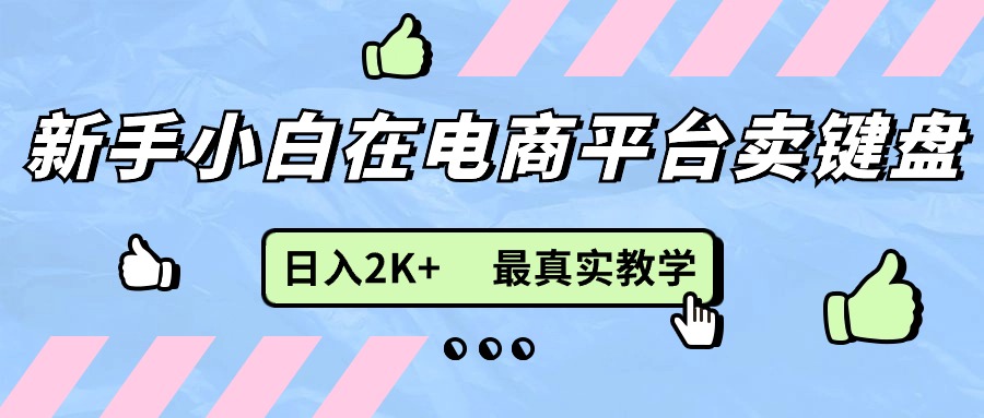（11610期）新手小白在电商平台卖键盘，日入2K+最真实教学-墨韵博客