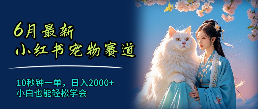 （11771期）6月最新小红书宠物赛道，10秒钟一单，日入2000+，小白也能轻松学会-墨韵博客