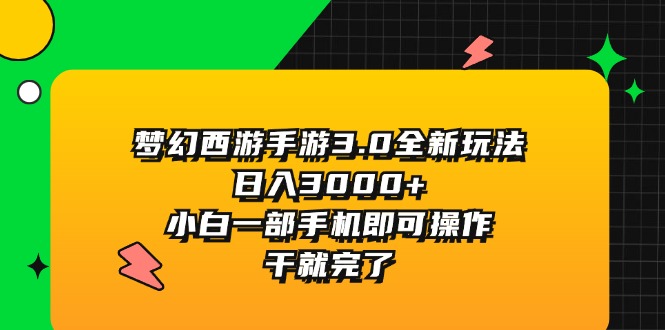 （11804期）梦幻西游手游3.0全新玩法，日入3000+，小白一部手机即可操作，干就完了-墨韵博客