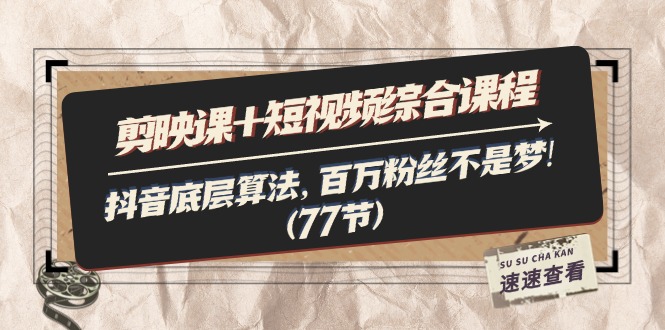 （11821期）剪映课+短视频综合课程：抖音底层算法，百万粉丝不是梦!（77节）-墨韵博客