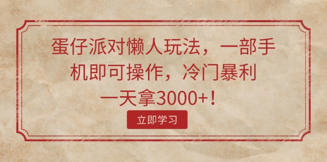 （11867期）蛋仔派对懒人玩法，一部手机即可操作，冷门暴利，一天拿3000+！-墨韵博客