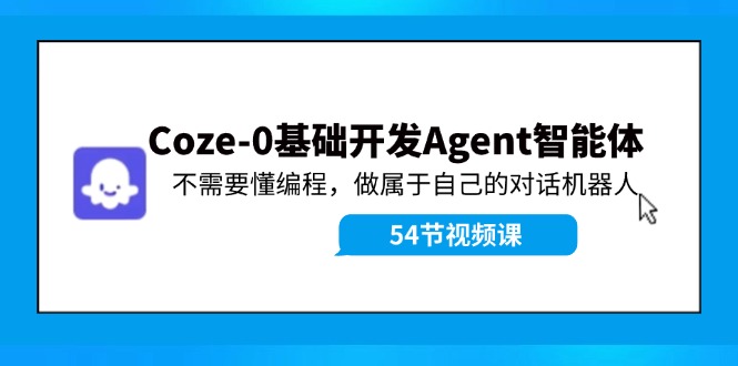 （11990期）Coze-0基础开发 Agent智能体教程：不需要懂编程，做属于自己的对话机器人-墨韵博客