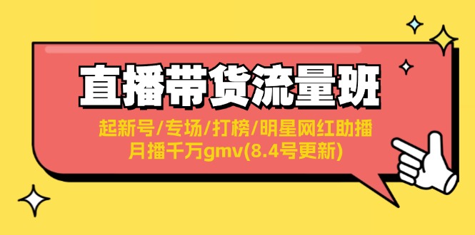（11987期）直播带货流量班：起新号/专场/打榜/明星网红助播/月播千万gmv(8.4号更新)-墨韵博客