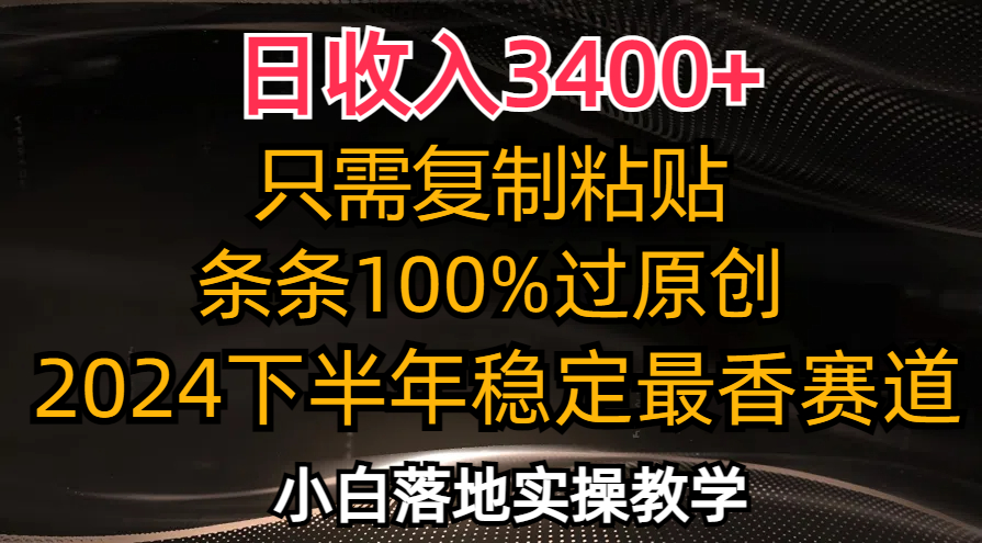 （12010期）日收入3400+，只需复制粘贴，条条过原创，2024下半年最香赛道，小白也…-墨韵博客