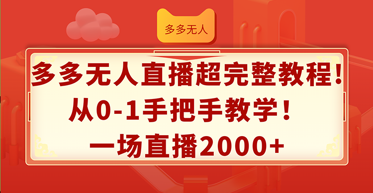 （12008期）多多无人直播超完整教程!从0-1手把手教学！一场直播2000+-墨韵博客