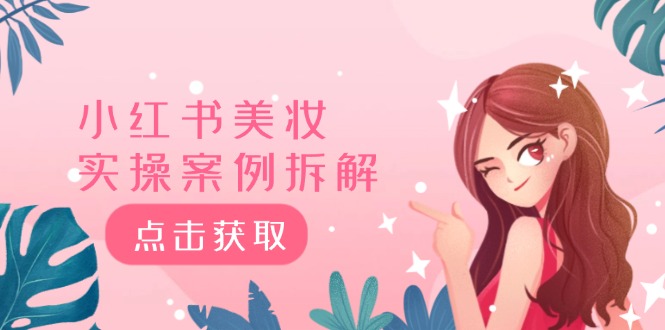 （12041期）小红书美妆实操案例拆解，深度解读小红书40万粉  8000赞180粉，为什么?-墨韵博客
