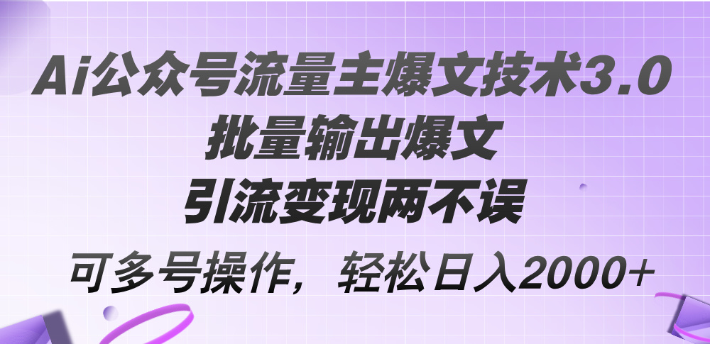 （12051期）Ai公众号流量主爆文技术3.0，批量输出爆文，引流变现两不误，多号操作…-墨韵博客