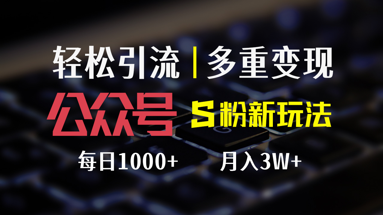 （12073期）公众号S粉新玩法，简单操作、多重变现，每日收益1000+-墨韵博客