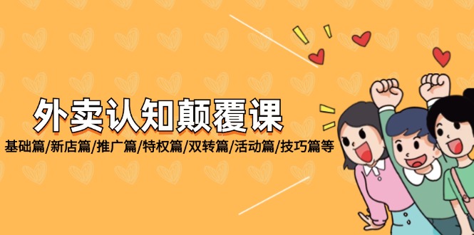（12096期）外卖 认知颠覆课：基础篇/新店篇/推广篇/特权篇/双转篇/活动篇/技巧篇等-墨韵博客