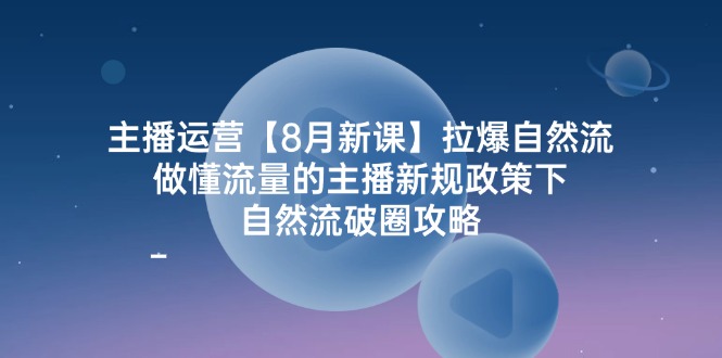 （12094期）主播运营【8月新课】拉爆自然流，做懂流量的主播新规政策下，自然流破…-墨韵博客