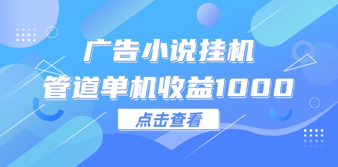 （12198期）广告小说挂机管道单机收益1000+-墨韵博客