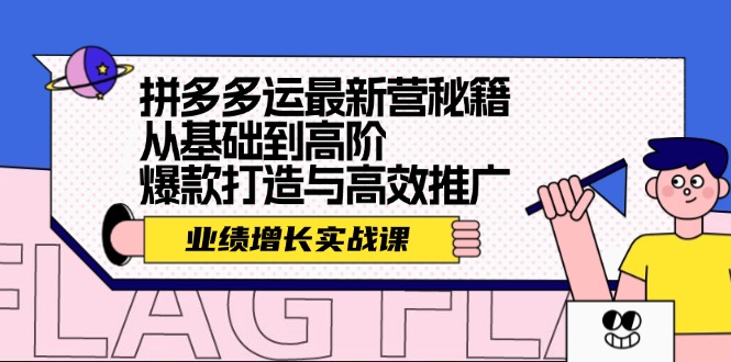 （12260期）拼多多运最新营秘籍：业绩 增长实战课，从基础到高阶，爆款打造与高效推广-墨韵博客