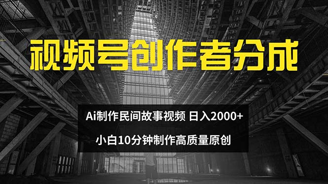 （12270期）视频号创作者分成 ai制作民间故事 新手小白10分钟制作高质量视频 日入2000-墨韵博客