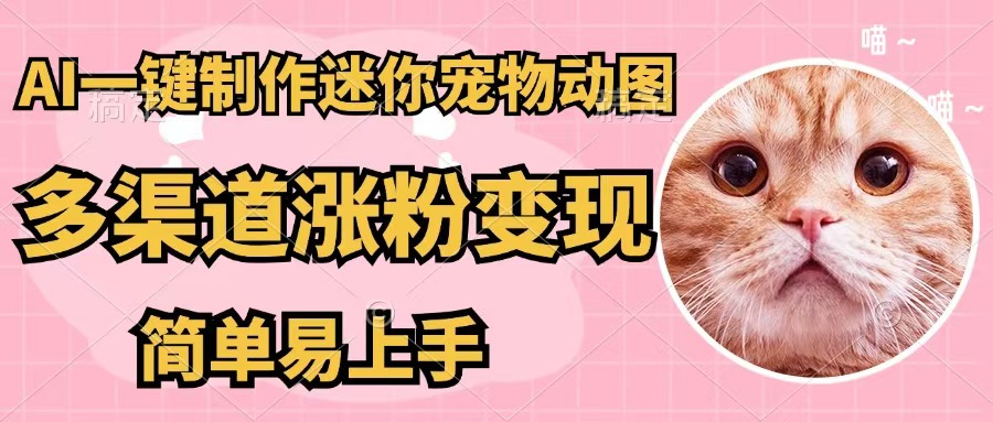 （12269期）AI一键制作迷你宠物图，五分钟一个成品，多渠道变现，简单易上手-墨韵博客