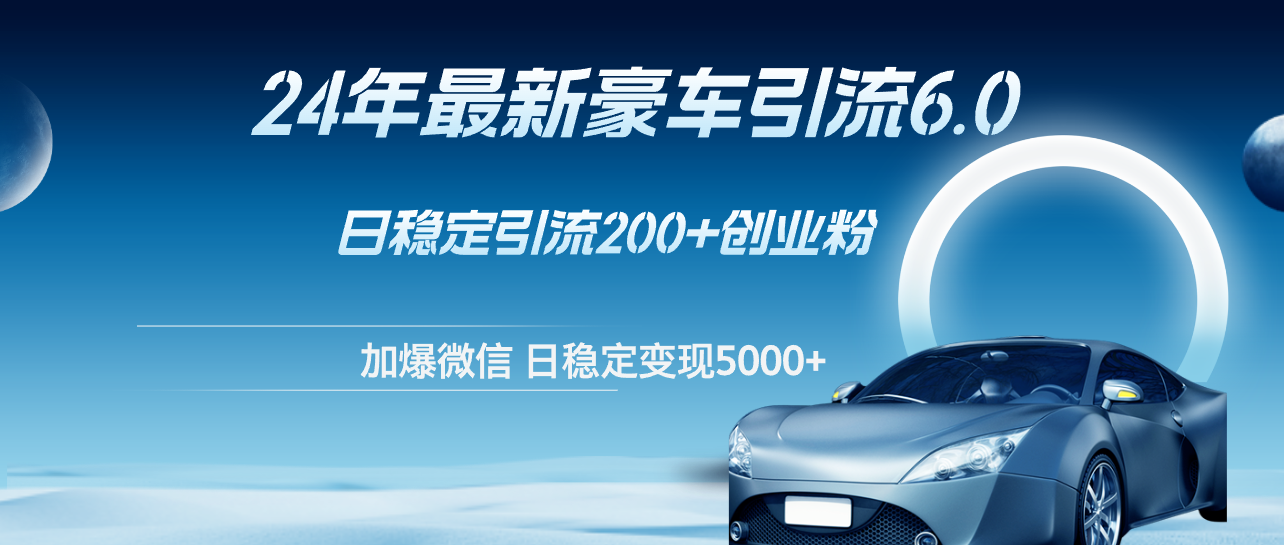 （12268期）24年最新豪车引流6.0，日引500+创业粉，日稳定变现5000+-墨韵博客