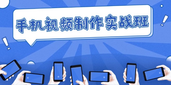 （12352期）手机 视频制作实战班：从理论到实践，快速掌握拍摄与剪辑精髓-墨韵博客