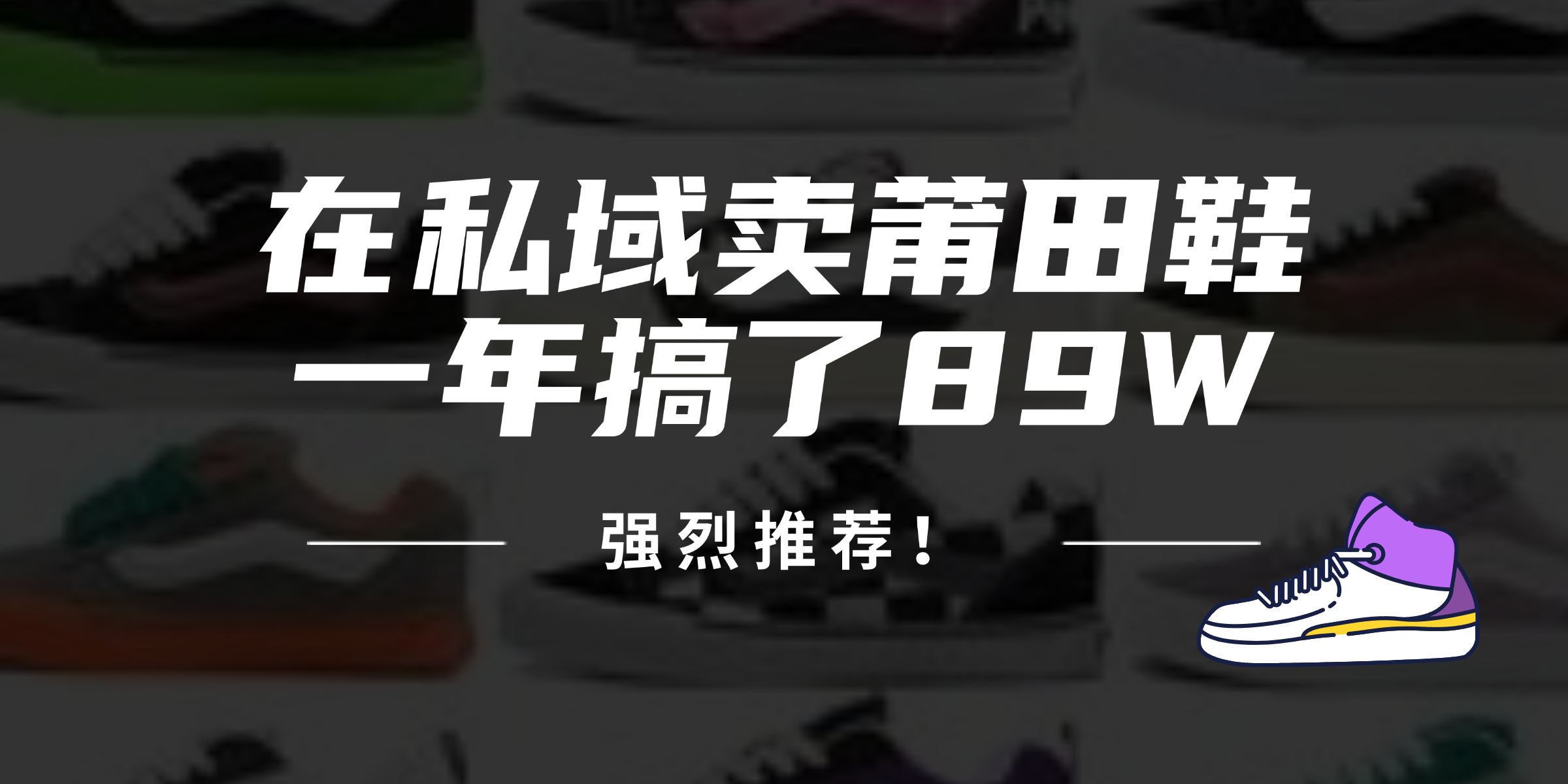 （12370期）24年在私域卖莆田鞋，一年搞了89W，强烈推荐！-墨韵博客