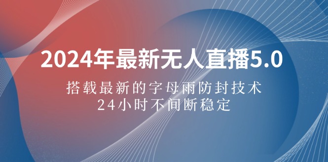 （12455期）2024年最新无人直播5.0，搭载最新的字母雨防封技术，24小时不间断稳定…-墨韵博客