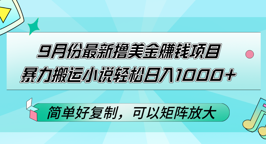 （12487期）9月份最新撸美金赚钱项目，暴力搬运小说轻松日入1000+，简单好复制可以…-墨韵博客