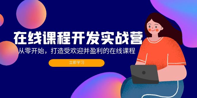 （12493期）在线课程开发实战营：从零开始，打造受欢迎并盈利的在线课程（更新）-墨韵博客