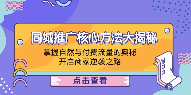 （12574期）同城推广核心方法大揭秘：掌握自然与付费流量的奥秘，开启商家逆袭之路-墨韵博客