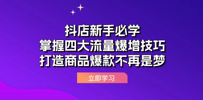 （12631期）抖店新手必学：掌握四大流量爆增技巧，打造商品爆款不再是梦-墨韵博客