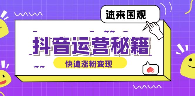（12656期）抖音运营涨粉秘籍：从零到一打造盈利抖音号，揭秘账号定位与制作秘籍-墨韵博客
