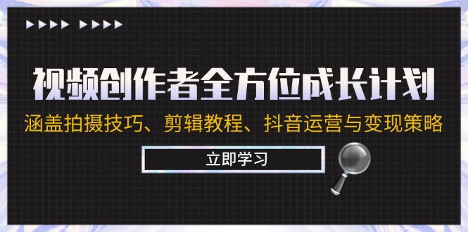 （12704期）视频创作者全方位成长计划：涵盖拍摄技巧、剪辑教程、抖音运营与变现策略-墨韵博客