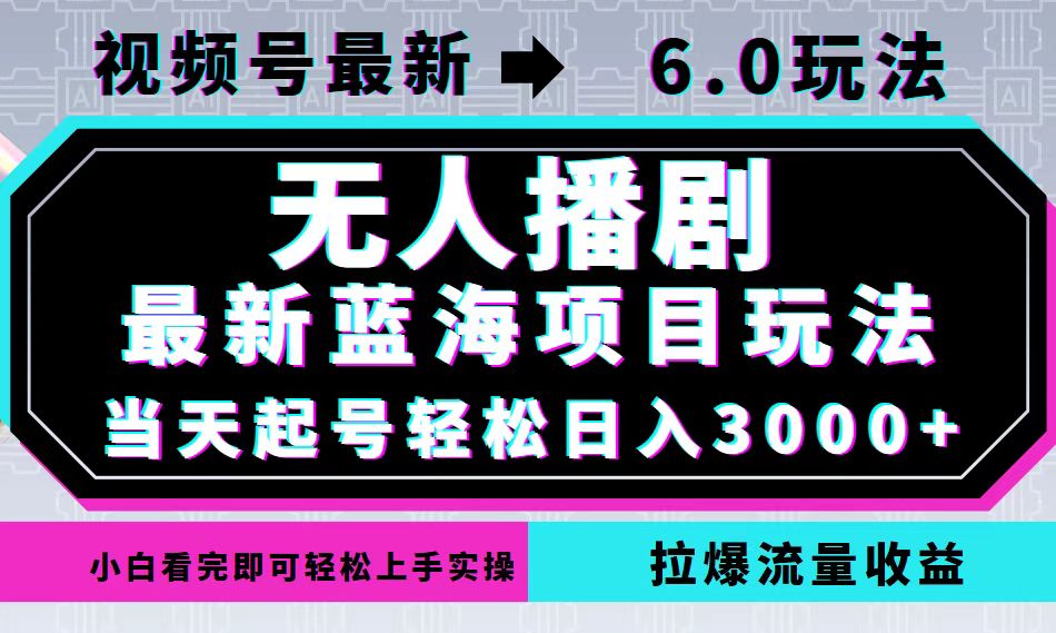 （12737期）视频号最新6.0玩法，无人播剧，轻松日入3000+，最新蓝海项目，拉爆流量…-墨韵博客
