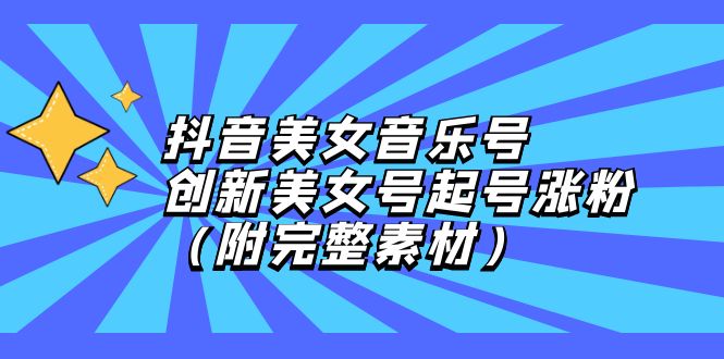（12815期）抖音美女音乐号，创新美女号起号涨粉（附完整素材）-墨韵博客