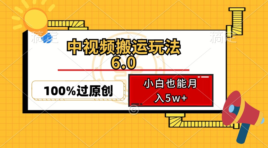 （12838期）中视频搬运玩法6.0，利用软件双重去重，100%过原创，小白也能月入5w+-墨韵博客