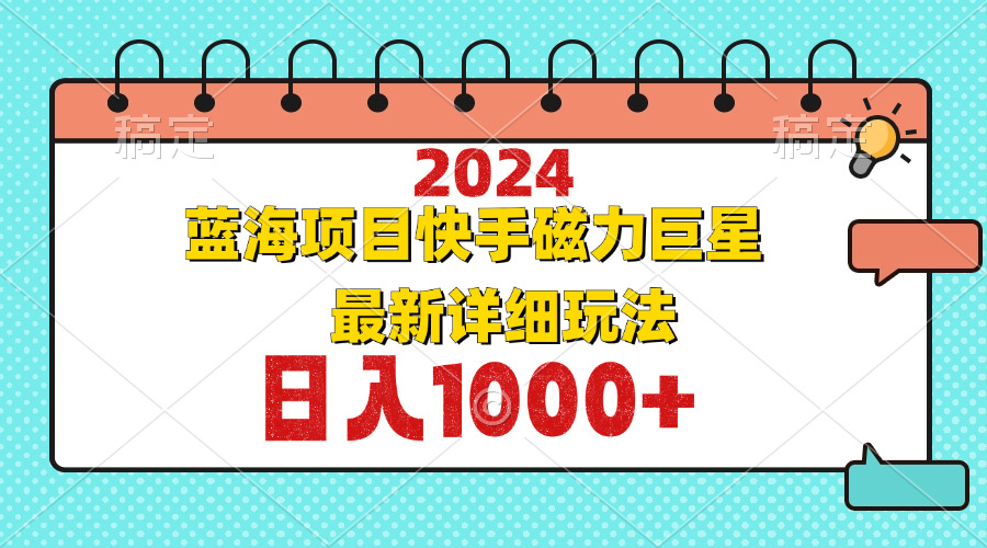 （12828期）2024最新蓝海项目快手磁力巨星最新最详细玩法-墨韵博客