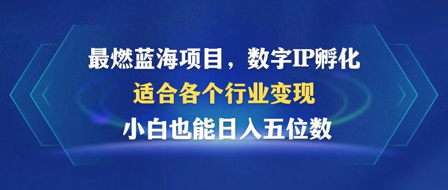（12941期）最燃蓝海项目  数字IP孵化  适合各个行业变现  小白也能日入5位数-墨韵博客