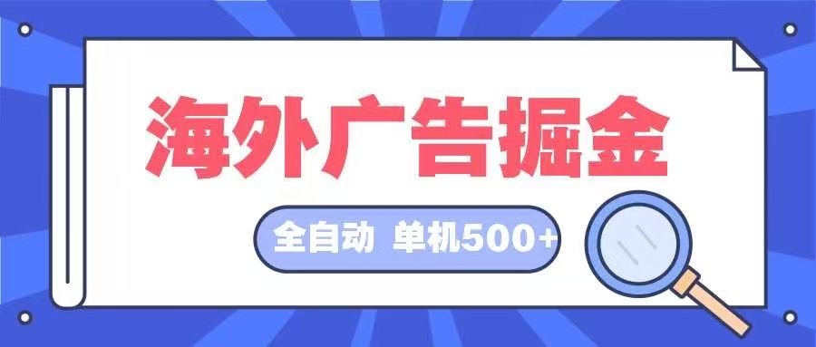 （12996期）海外广告掘金  日入500+ 全自动挂机项目 长久稳定-墨韵博客