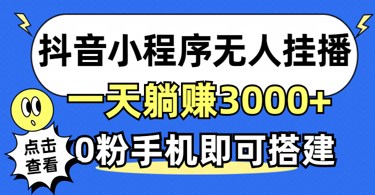 （12988期）抖音小程序无人直播，一天躺赚3000+，0粉手机可搭建，不违规不限流，小…-墨韵博客