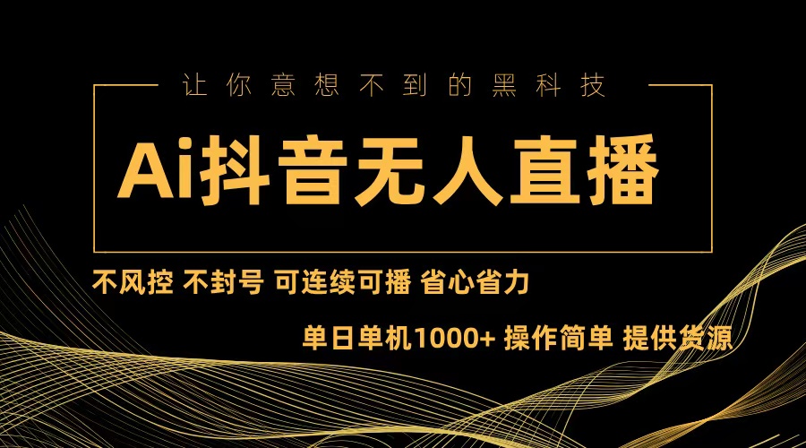 （13020期）Ai抖音无人直播项目：不风控，不封号，可连续可播，省心省力-墨韵博客