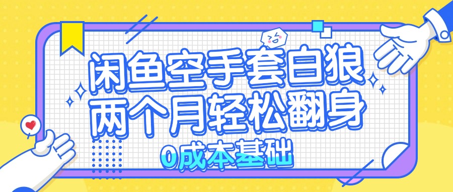 （13004期）闲鱼空手套白狼 0成本基础，简单易上手项目 两个月轻松翻身           …-墨韵博客