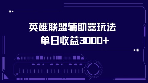 （13031期）英雄联盟辅助器玩法单日收益3000+-墨韵博客