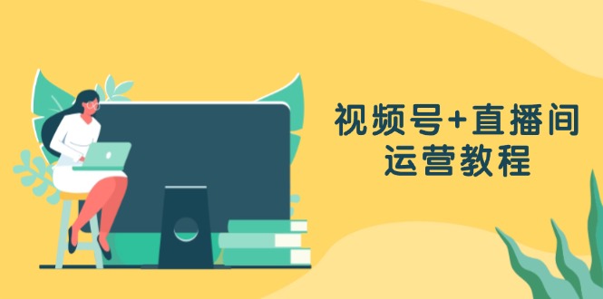 （13061期）视频号+直播间运营教程：作品创作、直播设置与数据分析一网打尽-墨韵博客