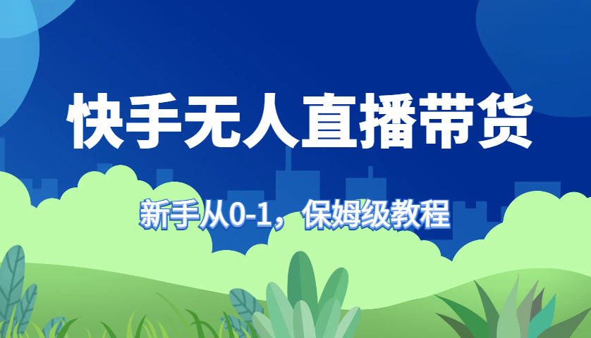快手无人直播带货保姆级教程，新手从0-1快速学会带货-墨韵博客