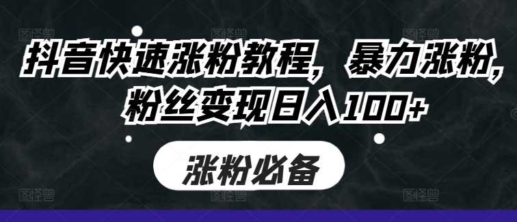 抖音快速涨粉教程，暴力涨粉，粉丝变现日入100+-墨韵博客