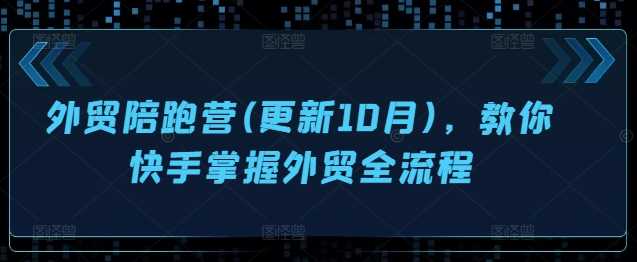外贸陪跑营(更新10月)，教你快手掌握外贸全流程-墨韵博客