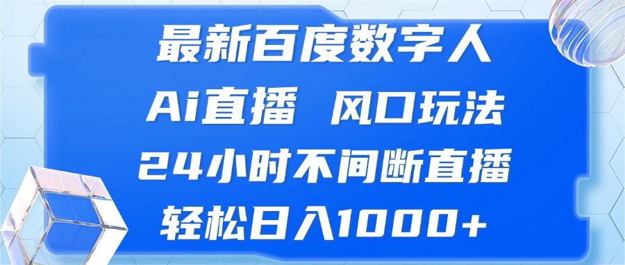 （13074期）最新百度数字人Ai直播，风口玩法，24小时不间断直播，轻松日入1000+-墨韵博客