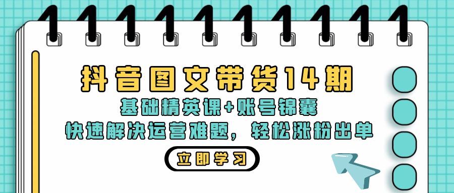 （13107期）抖音 图文带货14期：基础精英课+账号锦囊，快速解决运营难题 轻松涨粉出单-墨韵博客