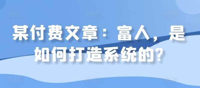 某付费文章：富人，是如何打造系统的?-墨韵博客