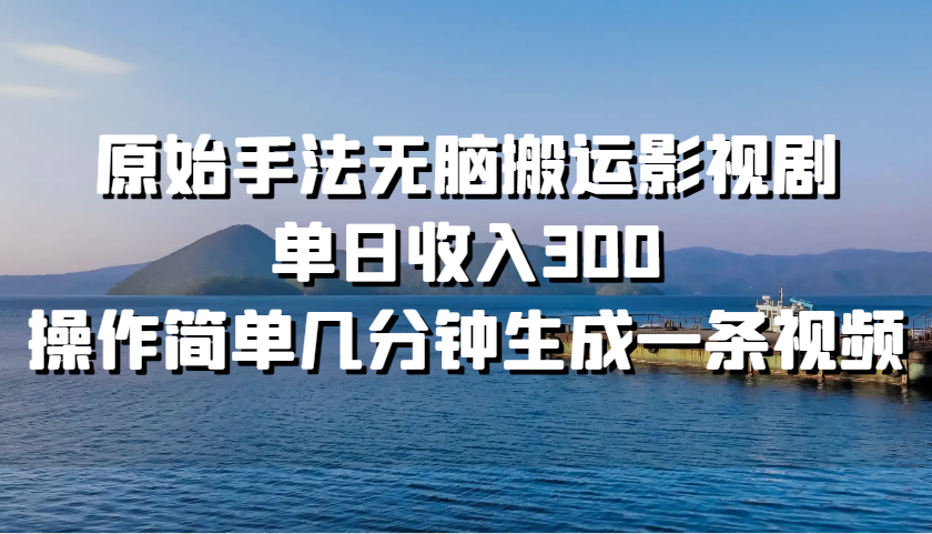 原始手法无脑搬运影视剧，单日收入300，操作简单几分钟生成一条视频-墨韵博客